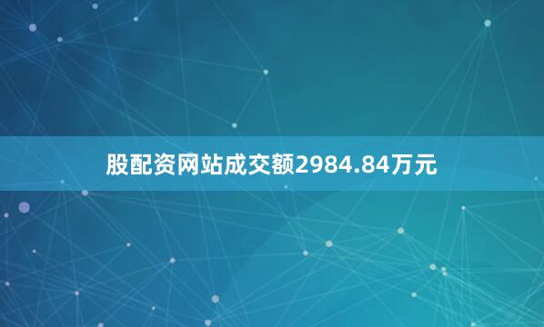 股配资网站成交额2984.84万元