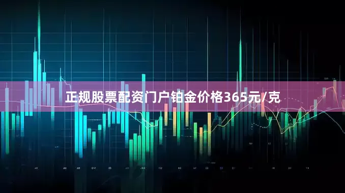 正规股票配资门户铂金价格365元/克