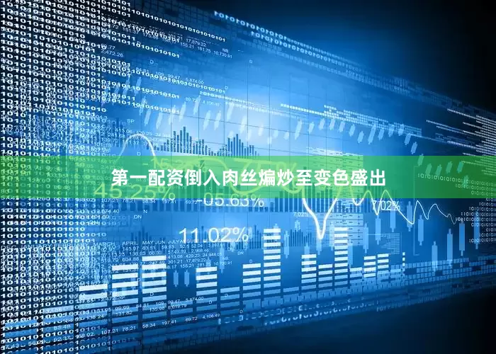 第一配资倒入肉丝煸炒至变色盛出