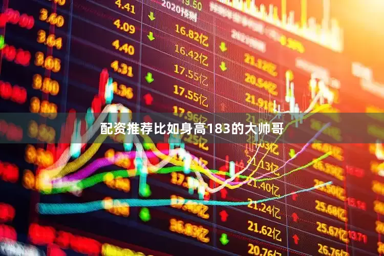 配资推荐比如身高183的大帅哥