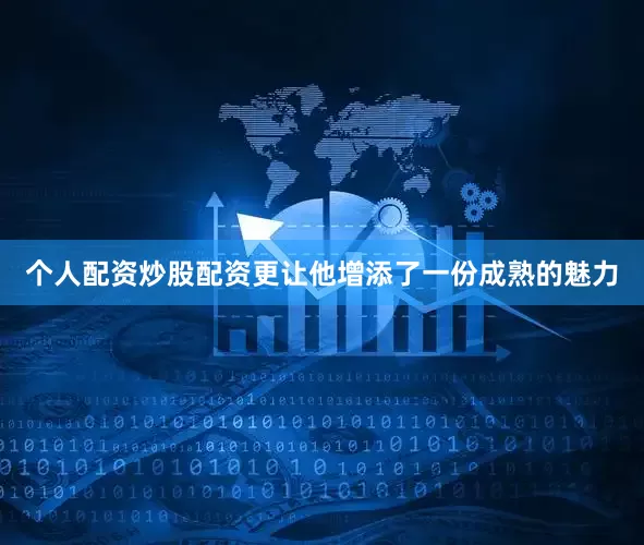 个人配资炒股配资更让他增添了一份成熟的魅力